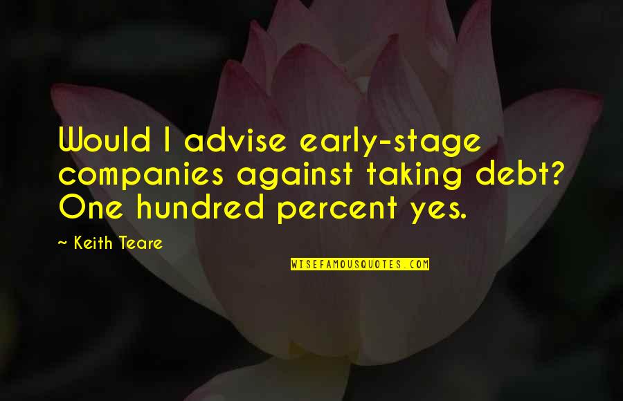 Guy Leech Quotes By Keith Teare: Would I advise early-stage companies against taking debt?