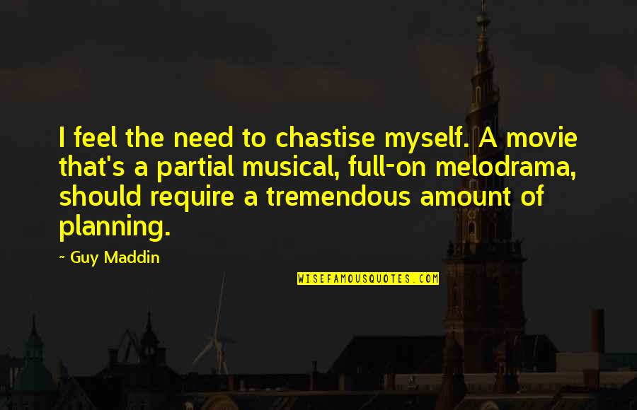 Guy Maddin Quotes By Guy Maddin: I feel the need to chastise myself. A