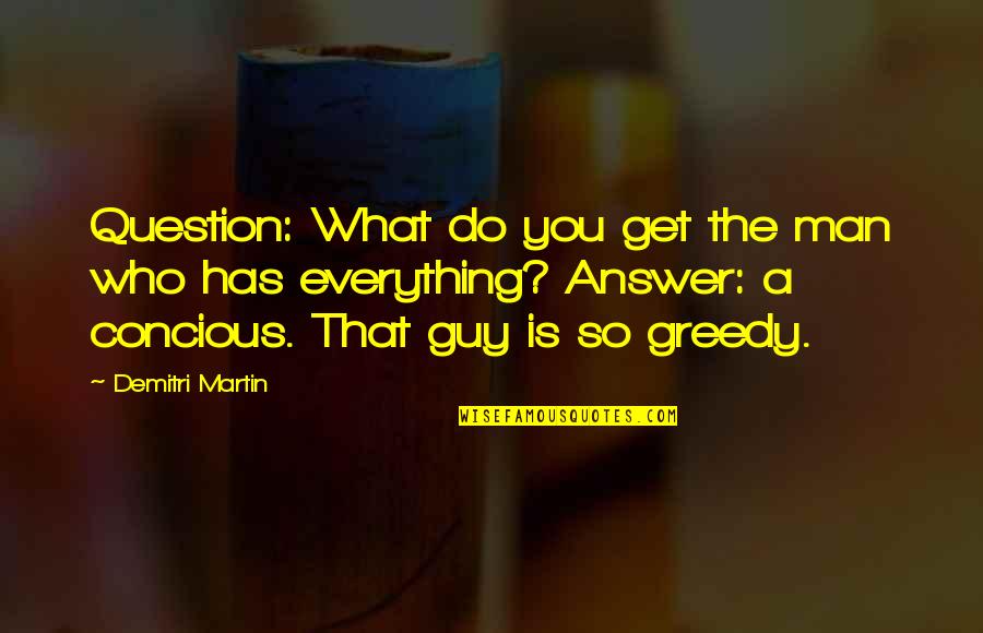 Guy Man Quotes By Demitri Martin: Question: What do you get the man who