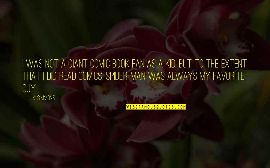 Guy Man Quotes By J.K. Simmons: I was not a giant comic book fan