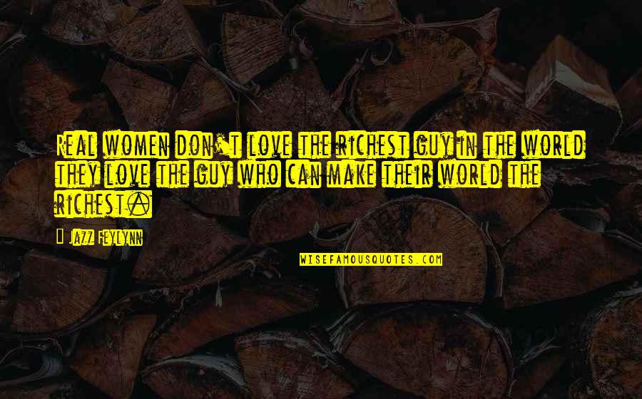 Guy Man Quotes By Jazz Feylynn: Real women don't love the richest guy in