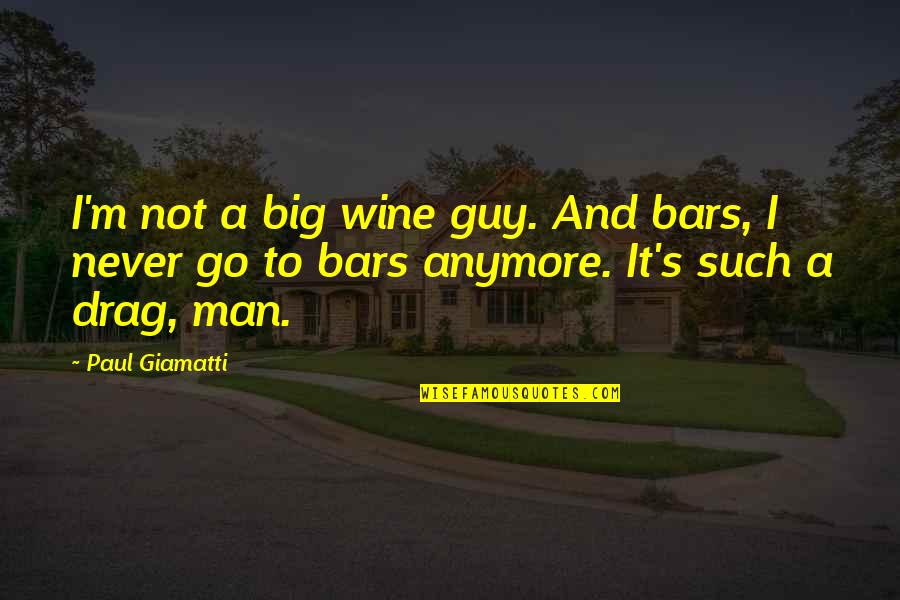 Guy Man Quotes By Paul Giamatti: I'm not a big wine guy. And bars,