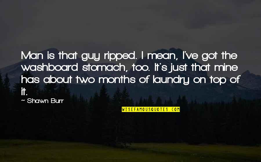 Guy Man Quotes By Shawn Burr: Man is that guy ripped. I mean, I've