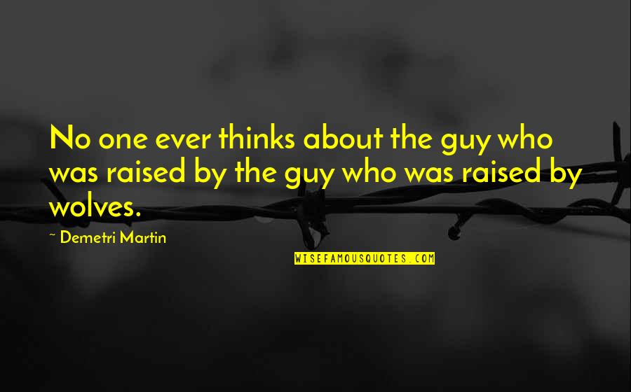 Guy Martin Best Quotes By Demetri Martin: No one ever thinks about the guy who Guy Martin Best Quotes By Demetri Martin: No one ever thinks about the guy who