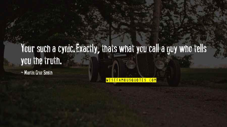 Guy Martin Best Quotes By Martin Cruz Smith: Your such a cynic.Exactly, thats what you call Guy Martin Best Quotes By Martin Cruz Smith: Your such a cynic.Exactly, thats what you call