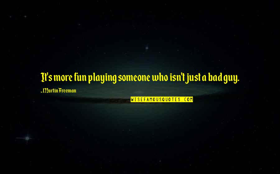 Guy Martin Best Quotes By Martin Freeman: It's more fun playing someone who isn't just Guy Martin Best Quotes By Martin Freeman: It's more fun playing someone who isn't just