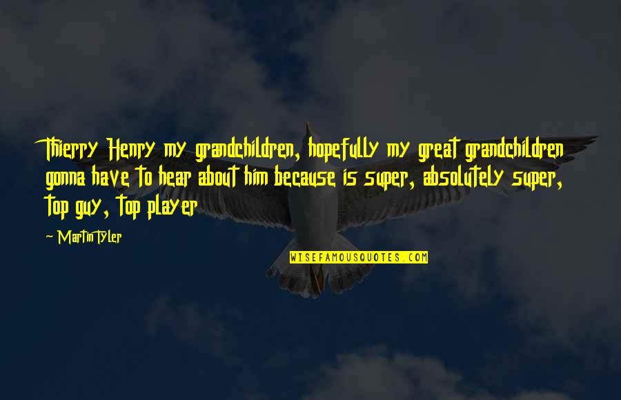 Guy Martin Best Quotes By Martin Tyler: Thierry Henry my grandchildren, hopefully my great grandchildren Guy Martin Best Quotes By Martin Tyler: Thierry Henry my grandchildren, hopefully my great grandchildren