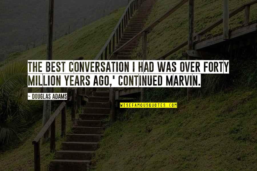 Guy Martin Quotes By Douglas Adams: The best conversation I had was over forty