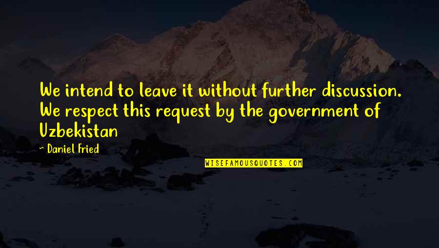 Guy Mclean Quotes By Daniel Fried: We intend to leave it without further discussion. Guy Mclean Quotes By Daniel Fried: We intend to leave it without further discussion.