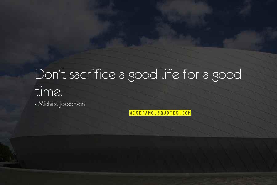 Guy Montag Character Traits Quotes By Michael Josephson: Don't sacrifice a good life for a good