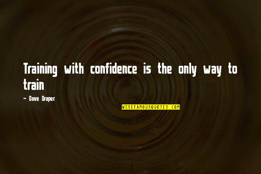 Guy Montag Physical Description Quotes By Dave Draper: Training with confidence is the only way to Guy Montag Physical Description Quotes By Dave Draper: Training with confidence is the only way to