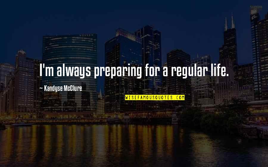Guy Montag Physical Description Quotes By Kandyse McClure: I'm always preparing for a regular life. Guy Montag Physical Description Quotes By Kandyse McClure: I'm always preparing for a regular life.