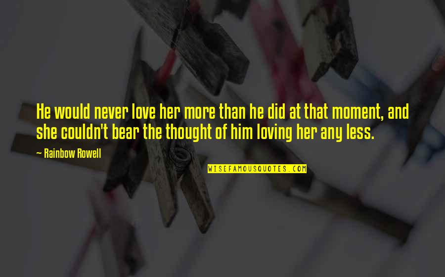 Guy Montag Protagonist Quotes By Rainbow Rowell: He would never love her more than he