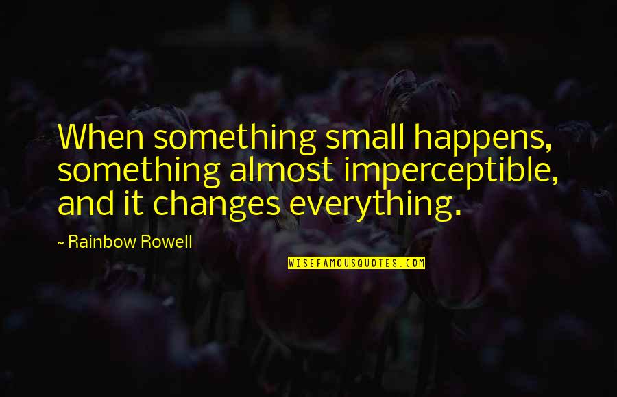 Guy Montag Rebel Quotes By Rainbow Rowell: When something small happens, something almost imperceptible, and Guy Montag Rebel Quotes By Rainbow Rowell: When something small happens, something almost imperceptible, and
