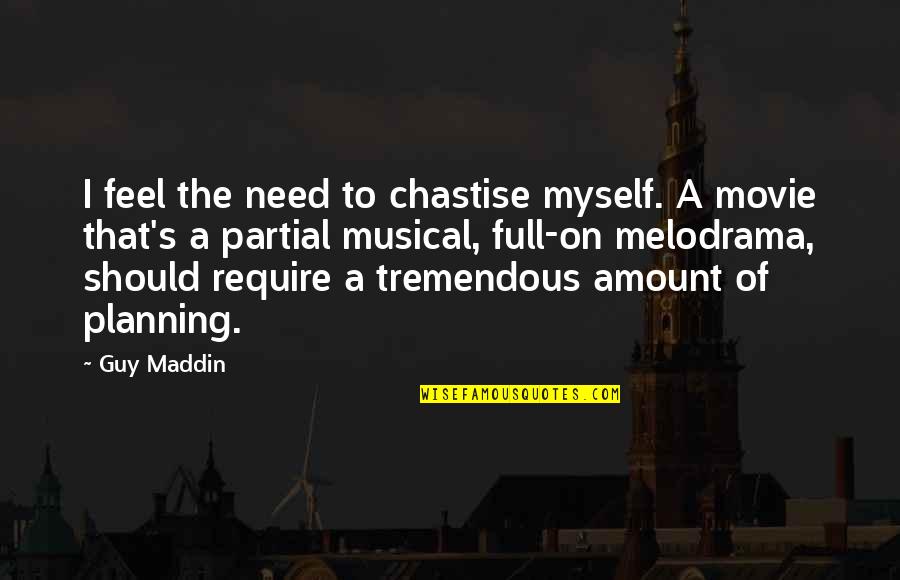 Guy Movie Quotes By Guy Maddin: I feel the need to chastise myself. A Guy Movie Quotes By Guy Maddin: I feel the need to chastise myself. A
