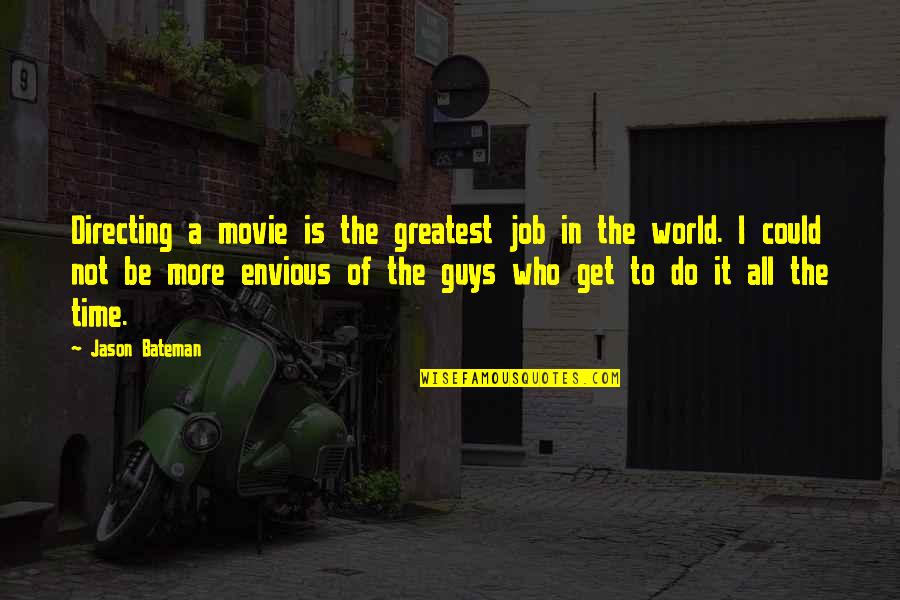 Guy Movie Quotes By Jason Bateman: Directing a movie is the greatest job in Guy Movie Quotes By Jason Bateman: Directing a movie is the greatest job in
