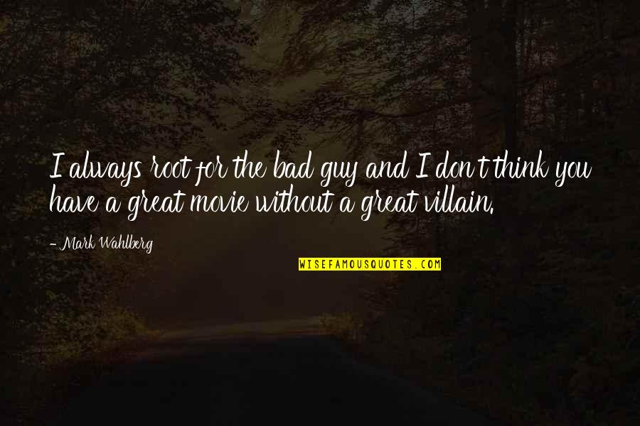 Guy Movie Quotes By Mark Wahlberg: I always root for the bad guy and Guy Movie Quotes By Mark Wahlberg: I always root for the bad guy and