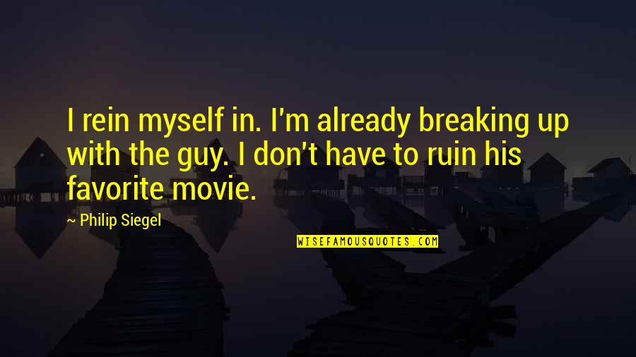 Guy Movie Quotes By Philip Siegel: I rein myself in. I'm already breaking up Guy Movie Quotes By Philip Siegel: I rein myself in. I'm already breaking up