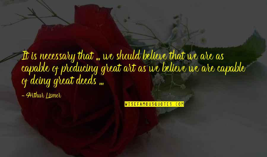 Guy Next Door Quotes By Arthur Lismer: It is necessary that ... we should believe Guy Next Door Quotes By Arthur Lismer: It is necessary that ... we should believe