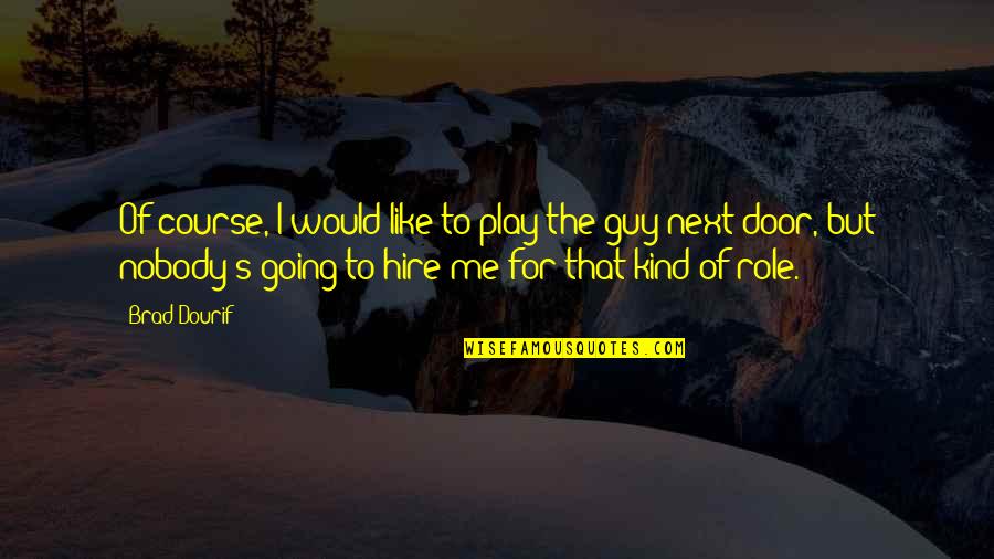 Guy Next Door Quotes By Brad Dourif: Of course, I would like to play the Guy Next Door Quotes By Brad Dourif: Of course, I would like to play the