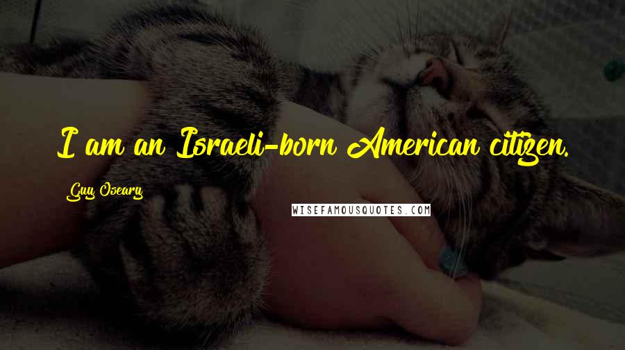 Guy Oseary quotes: I am an Israeli-born American citizen.