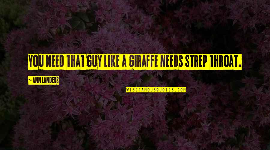 Guy Quotes By Ann Landers: You need that guy like a giraffe needs