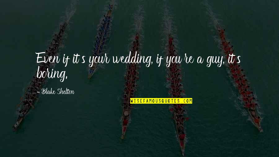 Guy Quotes By Blake Shelton: Even if it's your wedding, if you're a