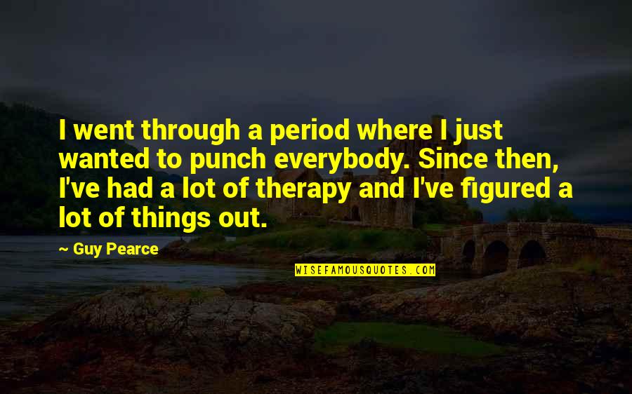 Guy Quotes By Guy Pearce: I went through a period where I just