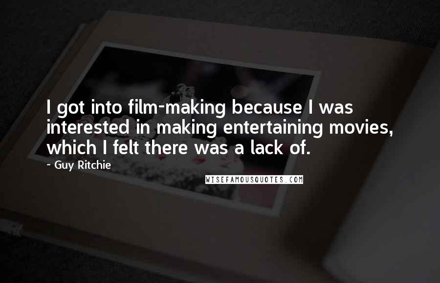 Guy Ritchie quotes: I got into film-making because I was interested in making entertaining movies, which I felt there was a lack of.