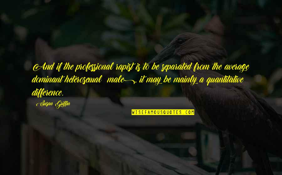 Guy Simonds Quotes By Susan Griffin: And if the professional rapist is to be Guy Simonds Quotes By Susan Griffin: And if the professional rapist is to be
