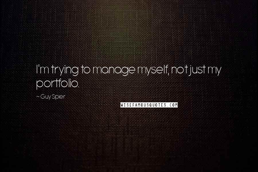Guy Spier quotes: I'm trying to manage myself, not just my portfolio.