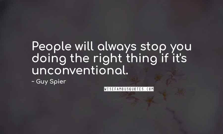 Guy Spier quotes: People will always stop you doing the right thing if it's unconventional.