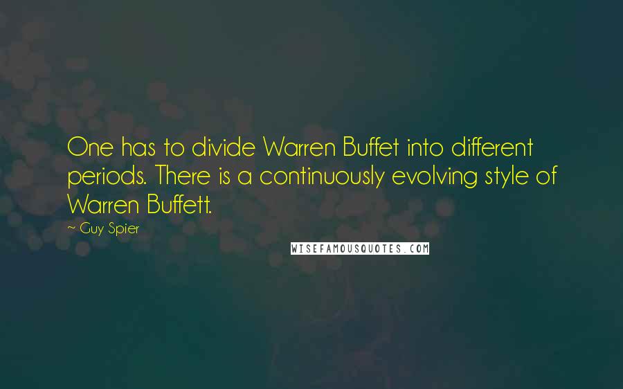 Guy Spier quotes: One has to divide Warren Buffet into different periods. There is a continuously evolving style of Warren Buffett.