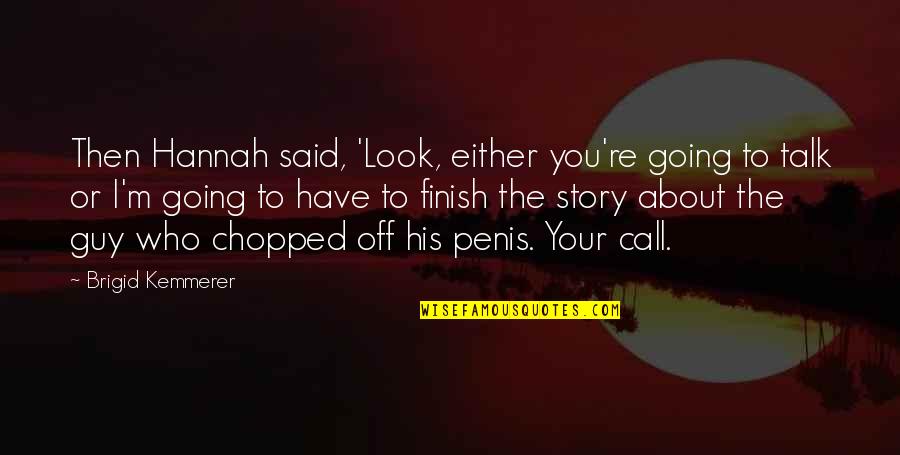 Guy Talk Quotes By Brigid Kemmerer: Then Hannah said, 'Look, either you're going to Guy Talk Quotes By Brigid Kemmerer: Then Hannah said, 'Look, either you're going to