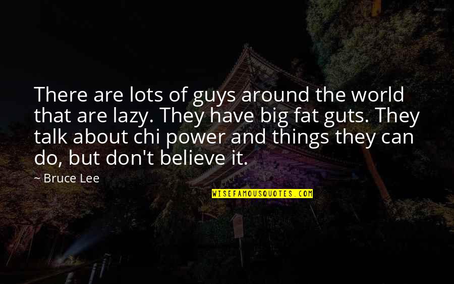 Guy Talk Quotes By Bruce Lee: There are lots of guys around the world