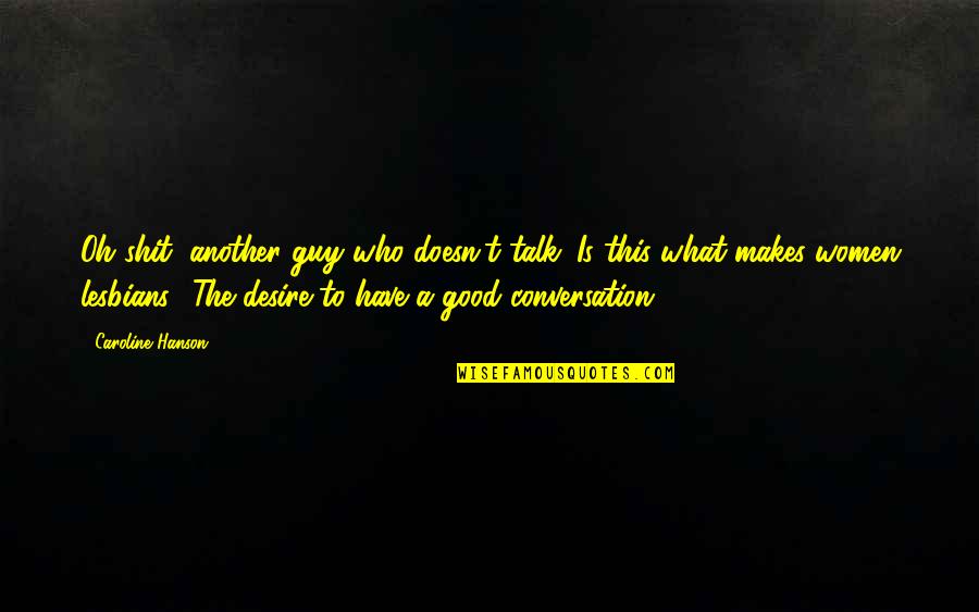 Guy Talk Quotes By Caroline Hanson: Oh shit, another guy who doesn't talk. Is Guy Talk Quotes By Caroline Hanson: Oh shit, another guy who doesn't talk. Is
