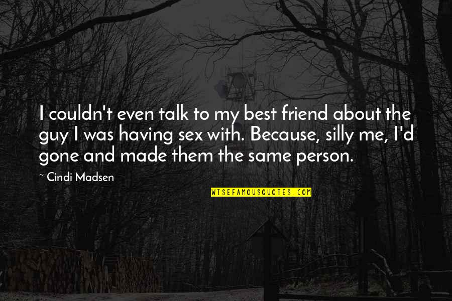 Guy Talk Quotes By Cindi Madsen: I couldn't even talk to my best friend Guy Talk Quotes By Cindi Madsen: I couldn't even talk to my best friend