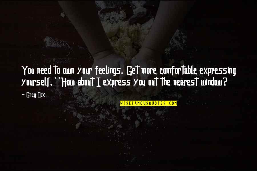 Guy Talk Quotes By Greg Cox: You need to own your feelings. Get more Guy Talk Quotes By Greg Cox: You need to own your feelings. Get more