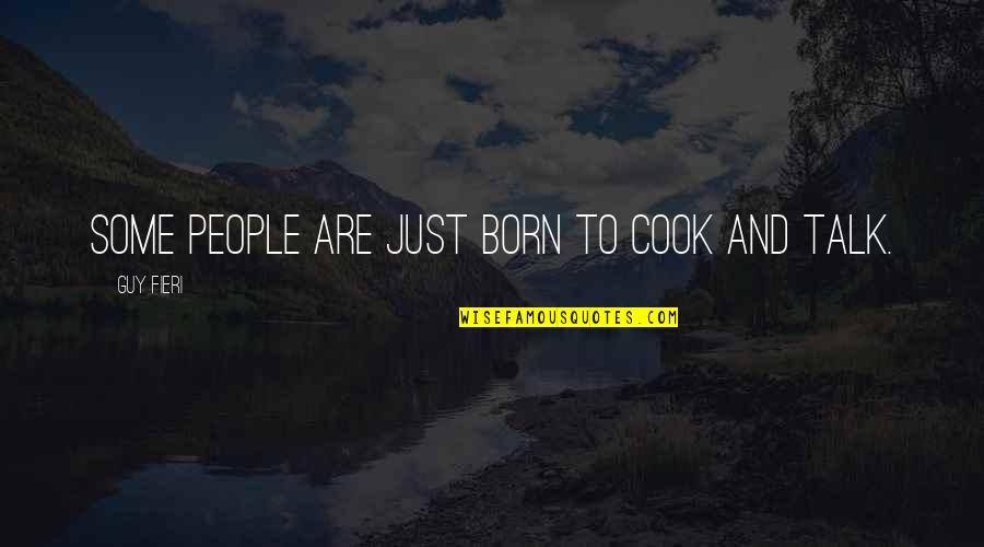 Guy Talk Quotes By Guy Fieri: Some people are just born to cook and Guy Talk Quotes By Guy Fieri: Some people are just born to cook and