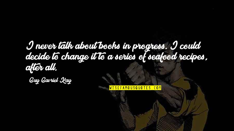 Guy Talk Quotes By Guy Gavriel Kay: I never talk about books in progress. I Guy Talk Quotes By Guy Gavriel Kay: I never talk about books in progress. I