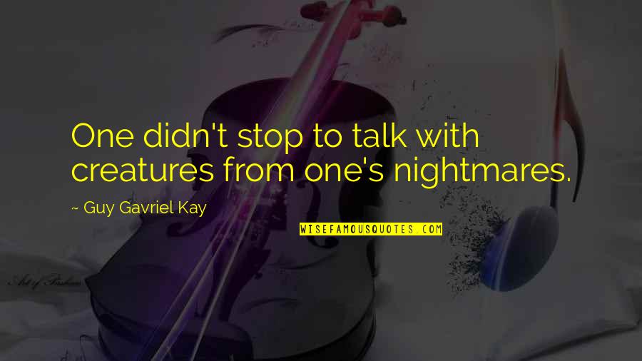 Guy Talk Quotes By Guy Gavriel Kay: One didn't stop to talk with creatures from Guy Talk Quotes By Guy Gavriel Kay: One didn't stop to talk with creatures from
