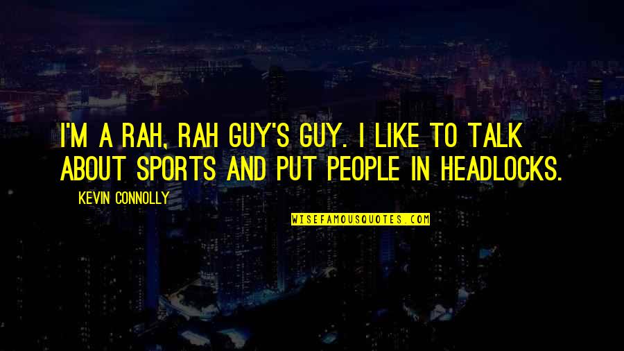 Guy Talk Quotes By Kevin Connolly: I'm a rah, rah guy's guy. I like