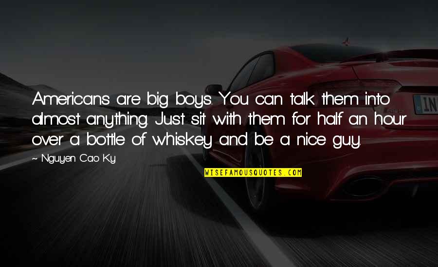 Guy Talk Quotes By Nguyen Cao Ky: Americans are big boys. You can talk them Guy Talk Quotes By Nguyen Cao Ky: Americans are big boys. You can talk them