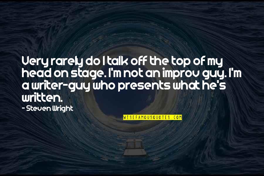 Guy Talk Quotes By Steven Wright: Very rarely do I talk off the top Guy Talk Quotes By Steven Wright: Very rarely do I talk off the top