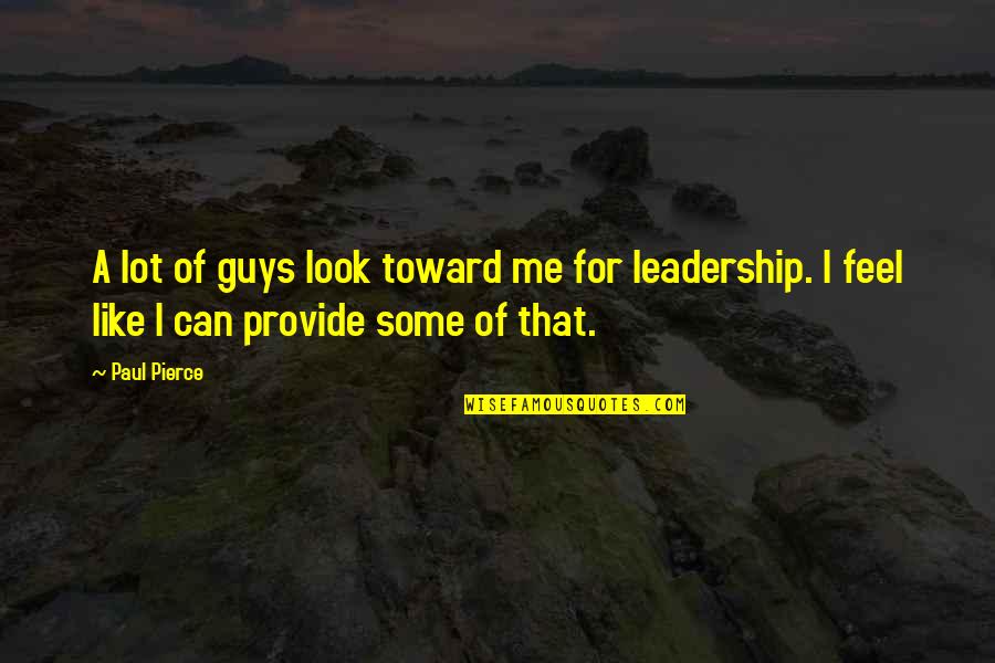 Guy That Looks Quotes By Paul Pierce: A lot of guys look toward me for