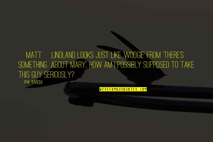 Guy That Looks Quotes By Phil Baroni: [Matt] Lindland looks just like 'Woogie' from 'There's