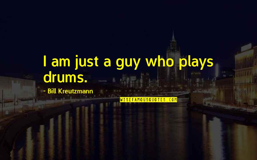 Guy That Plays Quotes By Bill Kreutzmann: I am just a guy who plays drums.