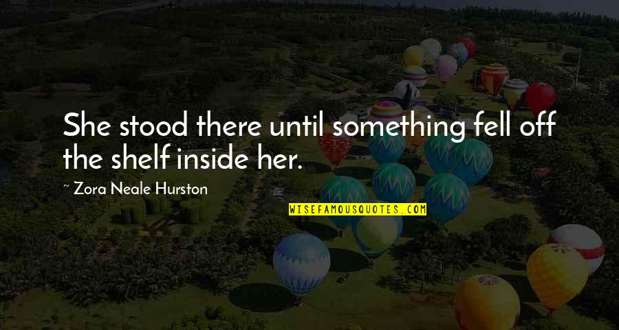 Guy That Smashes Quotes By Zora Neale Hurston: She stood there until something fell off the Guy That Smashes Quotes By Zora Neale Hurston: She stood there until something fell off the