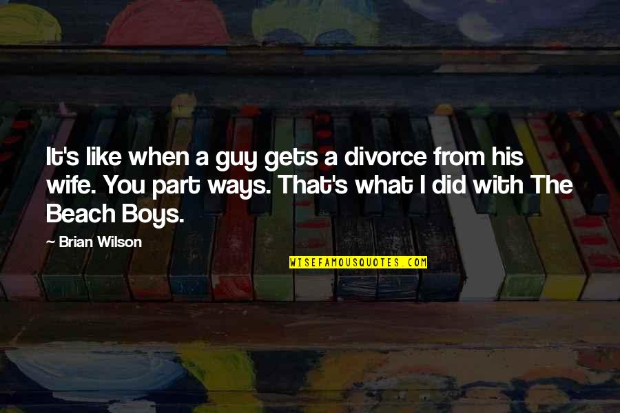 Guy That You Like Quotes By Brian Wilson: It's like when a guy gets a divorce