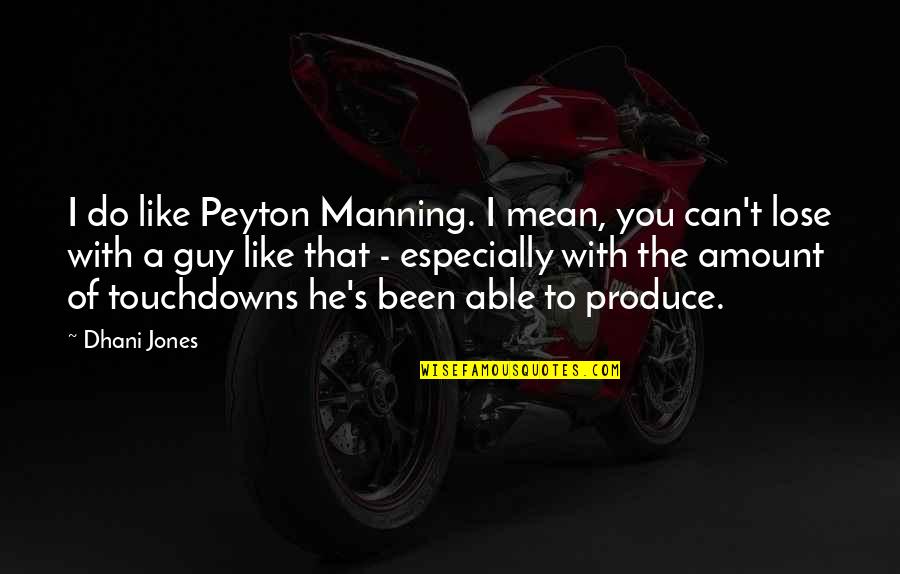 Guy That You Like Quotes By Dhani Jones: I do like Peyton Manning. I mean, you